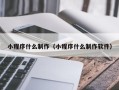 石河子小程序什么制作（小程序什么制作软件）