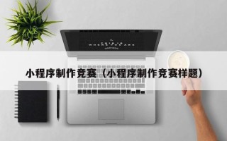 石河子小程序制作竞赛（小程序制作竞赛样题）
