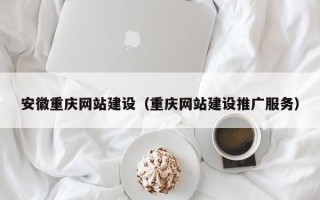 石河子安徽重庆网站建设（重庆网站建设推广服务）
