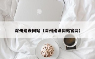 石河子深州建设网站（深州建设网站官网）