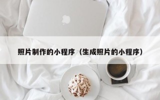 石河子照片制作的小程序（生成照片的小程序）