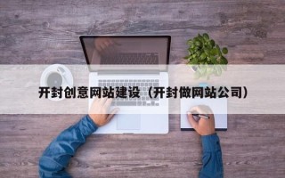 石河子开封创意网站建设（开封做网站公司）